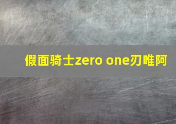 假面骑士zero one刃唯阿